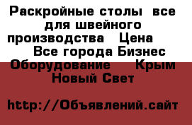 Раскройные столы, все для швейного производства › Цена ­ 4 900 - Все города Бизнес » Оборудование   . Крым,Новый Свет